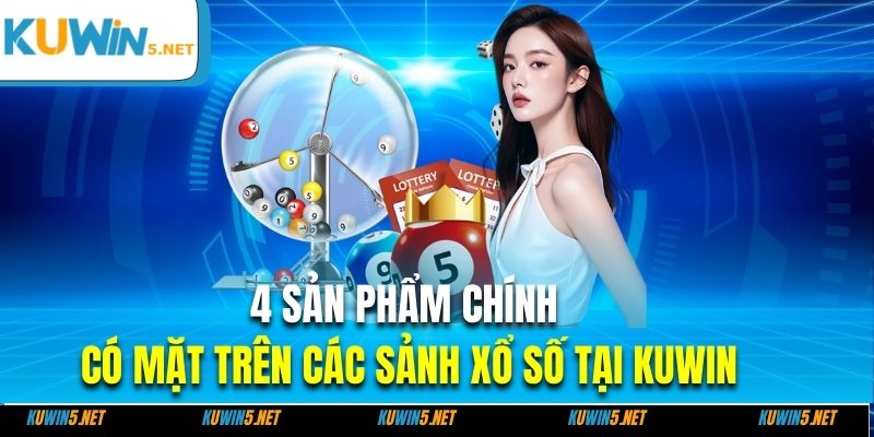 4 sản phẩm chính có mặt trên các sảnh xổ số tại Kuwin