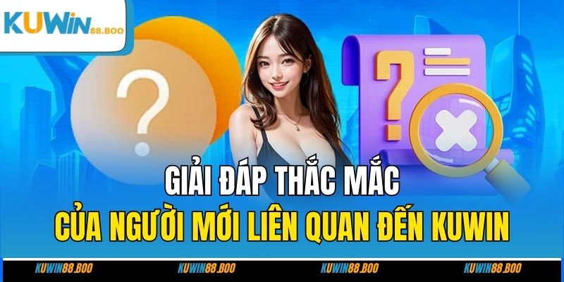 Giải đáp thắc mắc của người mới liên quan đến KUWIN