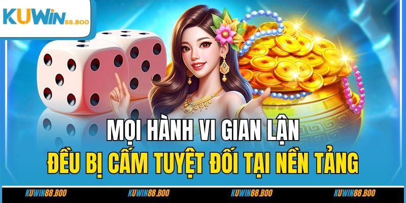 Mọi hành vi gian lận đều bị cấm tuyệt đối tại nền tảng
