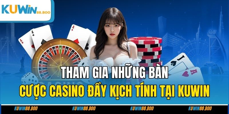 Tham gia những bàn cược casino đầy kịch tính tại KUWIN