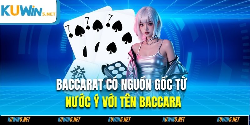 Baccarat có nguồn gốc từ nước Ý với tên baccara