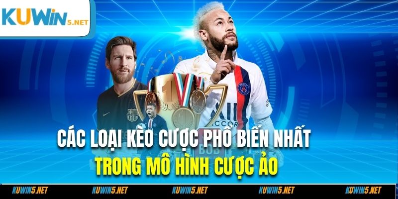 Các loại kèo cược phổ biến nhất trong mô hình cược ảo