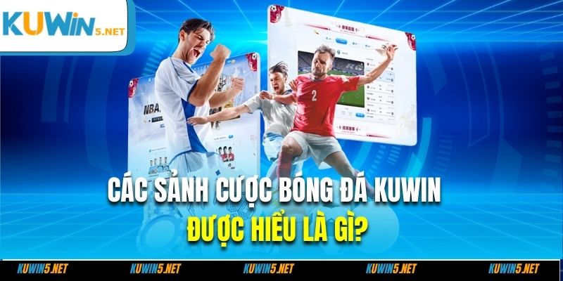 Các sảnh cược bóng đá Kuwin được hiểu là gì?