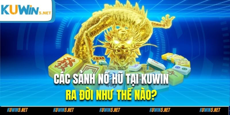 Các sảnh nổ hũ tại Kuwin ra đời như thế nào?