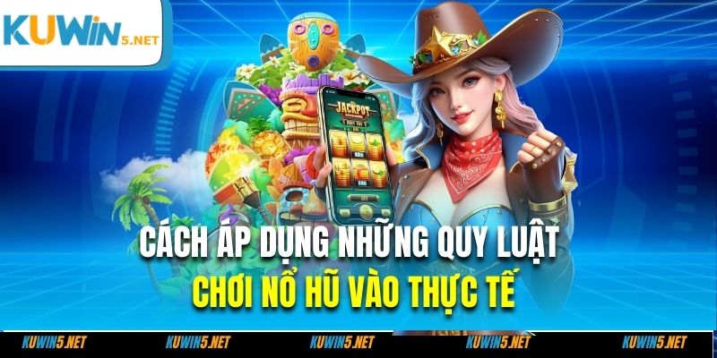 Cách áp dụng những quy luật chơi nổ hũ vào thực tế