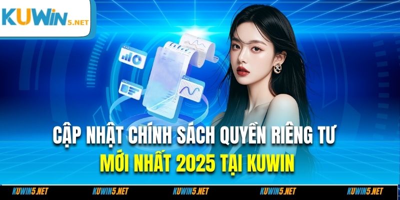 Cập nhật những quy định mới nhất trong quyền riêng tư Kuwin 2025