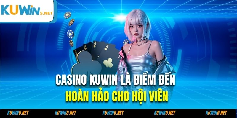 Casino Kuwin là điểm đến hoàn hảo cho hội viên