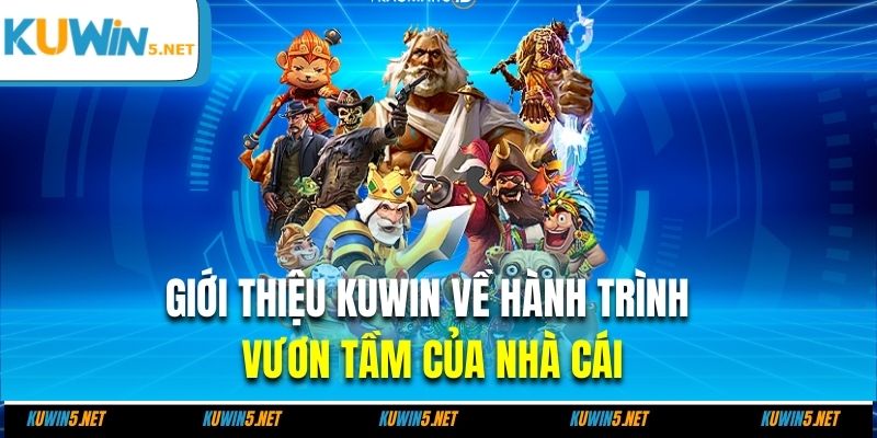 Giới thiệu KUWIN về hành trình vươn tầm của nhà cái
