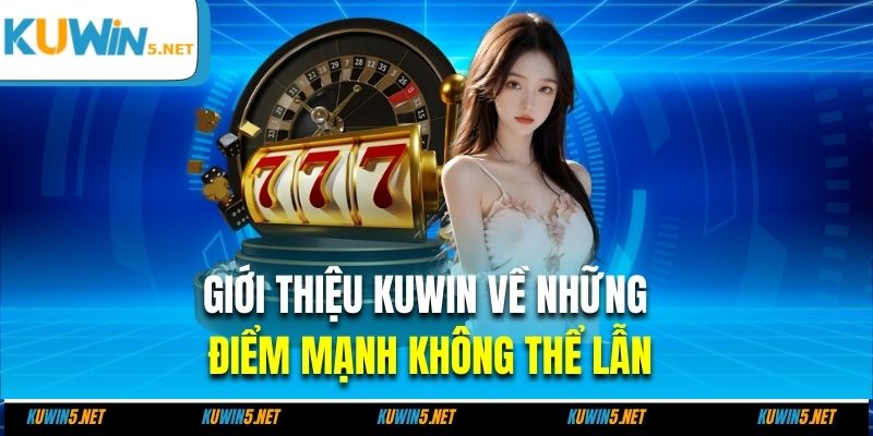 Giới thiệu KUWIN về những điểm mạnh không thể lẫn