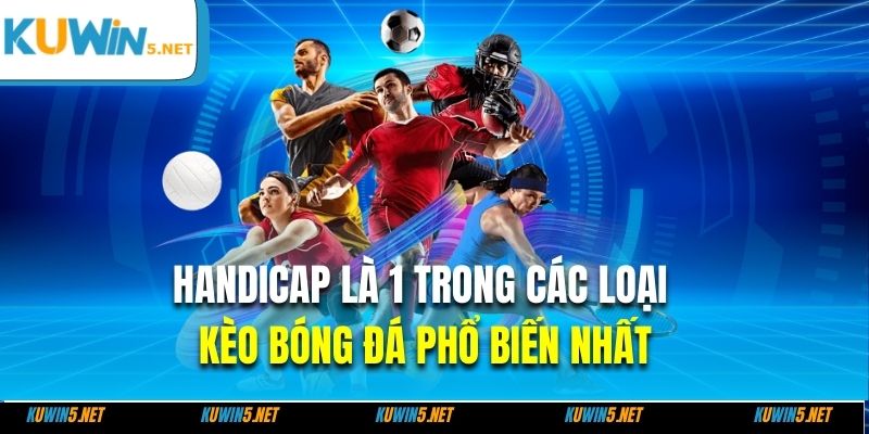 Handicap là 1 trong các loại kèo bóng đá phổ biến nhất