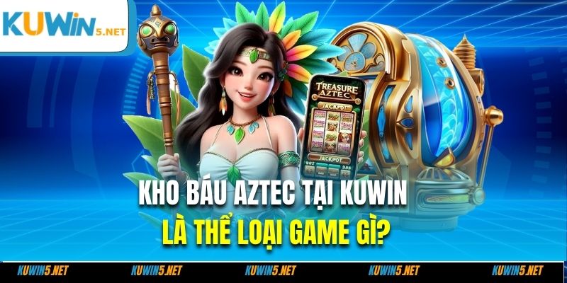Kho báu Aztec tại Kuwin là thể loại game gì?