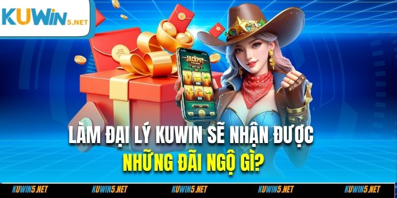 Làm đại lý Kuwin sẽ nhận được những đãi ngộ gì?