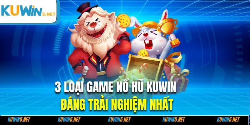 3 loại game nổ hũ Kuwin đáng trải nghiệm nhất