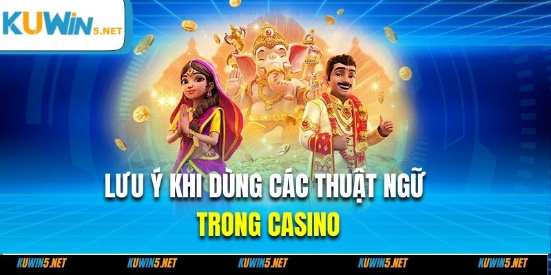 Lưu ý khi dùng các thuật ngữ trong casino