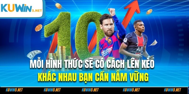Mỗi hình thức sẽ có cách lên kèo khác nhau bạn cần nắm vững