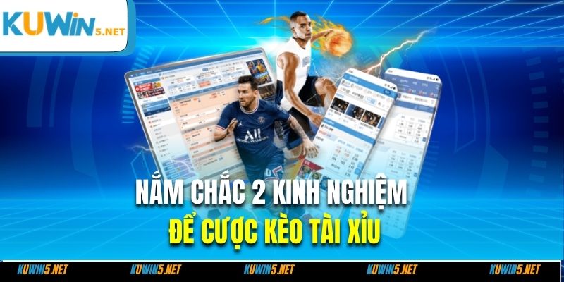 Nắm chắc 2 kinh nghiệm để cược kèo tài xỉu