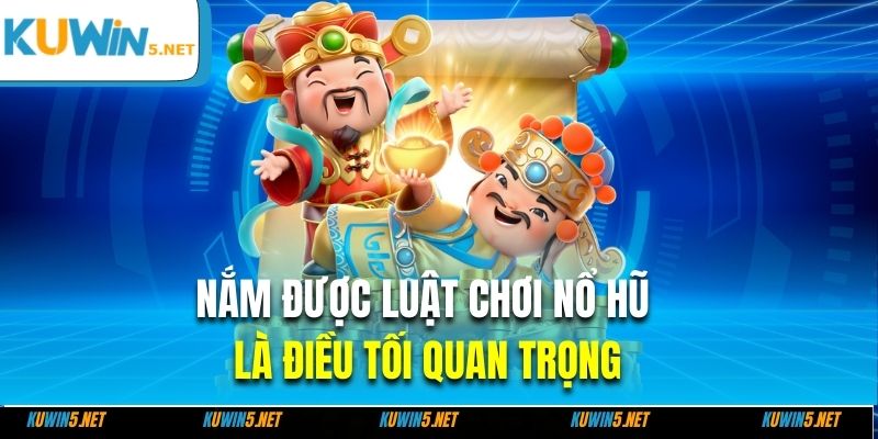 Nắm được luật chơi nổ hũ là điều tối quan trọng