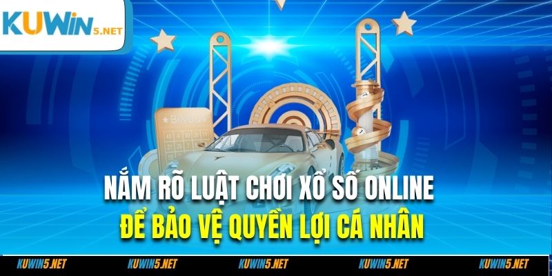 Nắm rõ luật chơi xổ số online để bảo vệ quyền lợi cá nhân