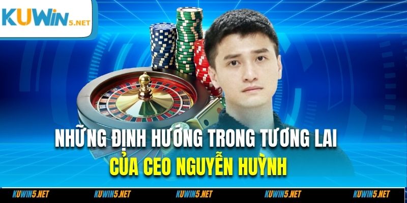 Những định hướng trong tương lai của CEO Nguyễn Huỳnh