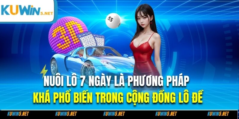 Nuôi lô 7 ngày là phương pháp khá phổ biến trong cộng đồng lô đề