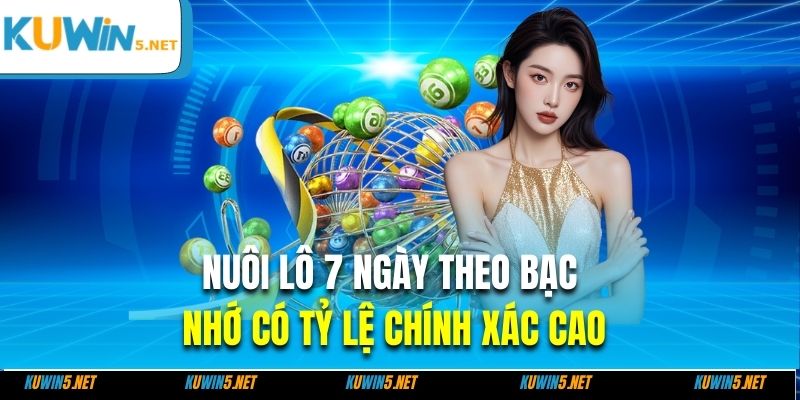 Nuôi lô 7 ngày theo bạc nhớ có tỷ lệ chính xác cao