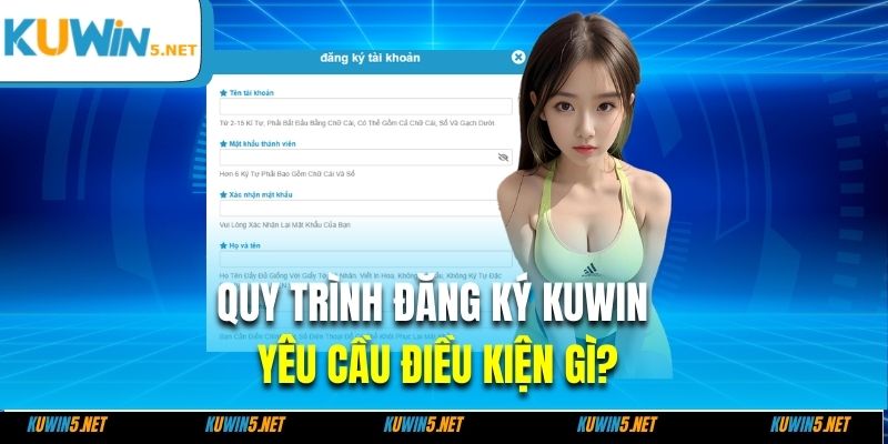 Quy trình đăng ký Kuwin yêu cầu điều kiện gì?