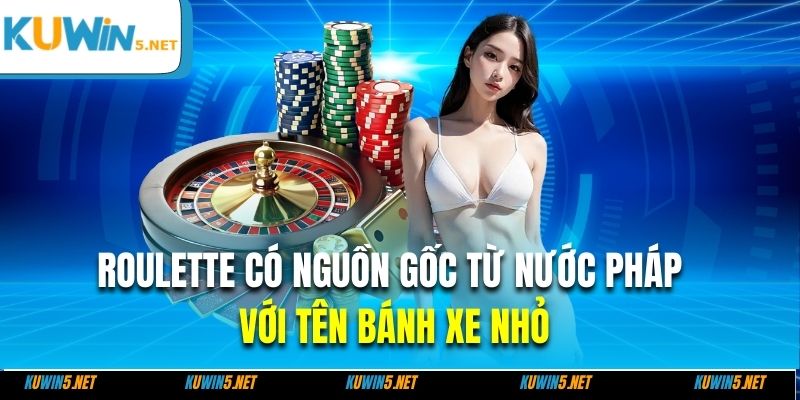Roulette có nguồn gốc từ nước Pháp với tên bánh xe nhỏ
