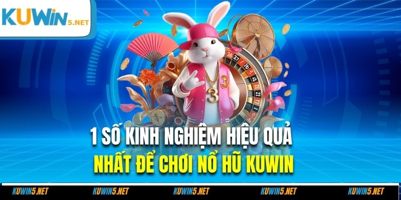 1 số kinh nghiệm hiệu quả nhất để chơi nổ hũ Kuwin