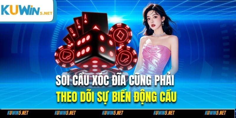Soi cầu xóc đĩa cũng phải theo dõi sự biến động cầu