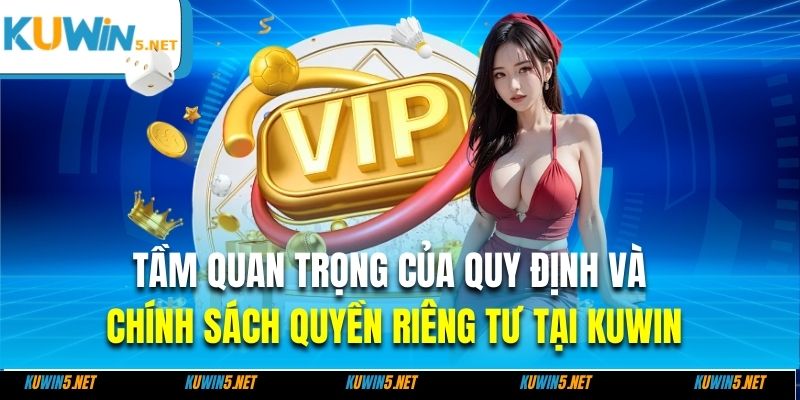 Tầm quan trọng của quy định và chính sách quyền riêng tư tại Kuwin