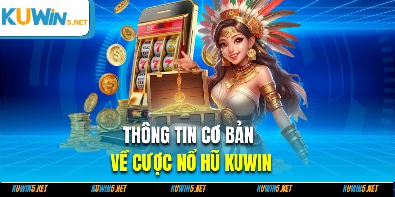 Thông tin cơ bản về cược nổ hũ Kuwin