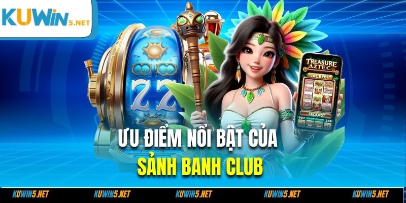Ưu điểm nổi bật của sảnh Banh club