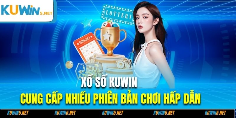 Xổ số Kuwin cung cấp nhiều phiên bản chơi hấp dẫn