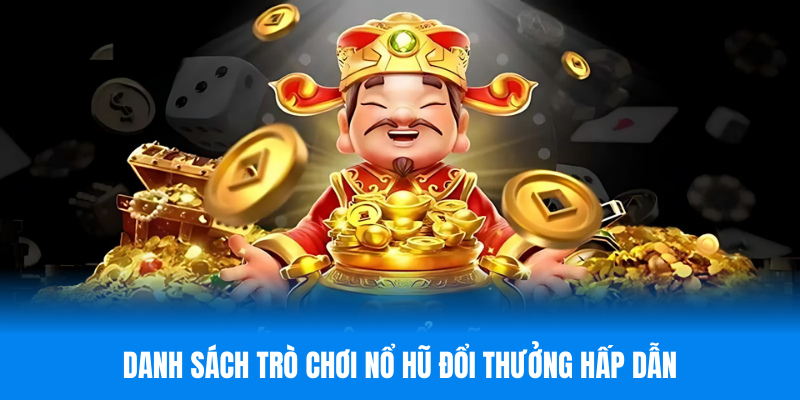 Danh sách trò chơi nổ hũ đổi thưởng hấp dẫn