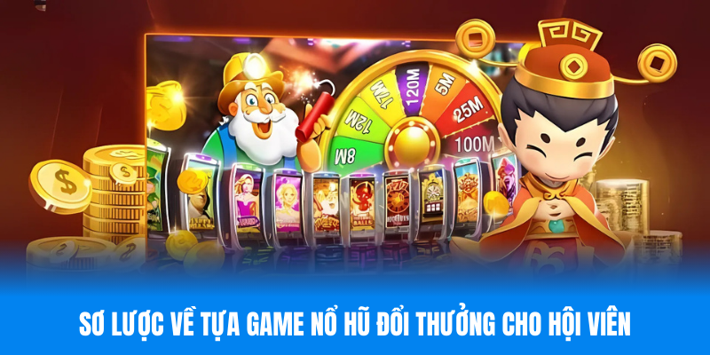 Sơ lược về tựa game nổ hũ đổi thưởng cho hội viên